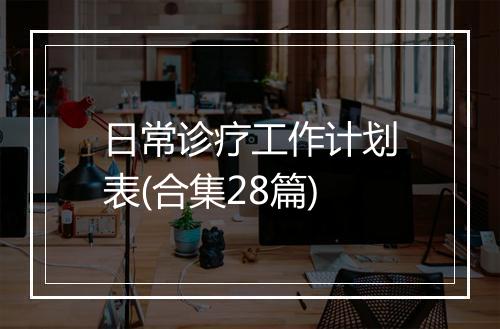 日常诊疗工作计划表(合集28篇)