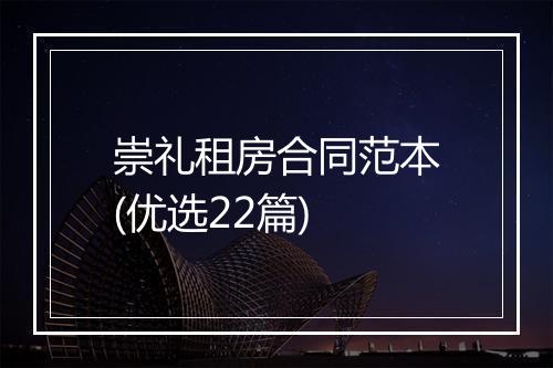 崇礼租房合同范本(优选22篇)