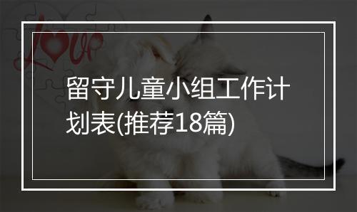 留守儿童小组工作计划表(推荐18篇)