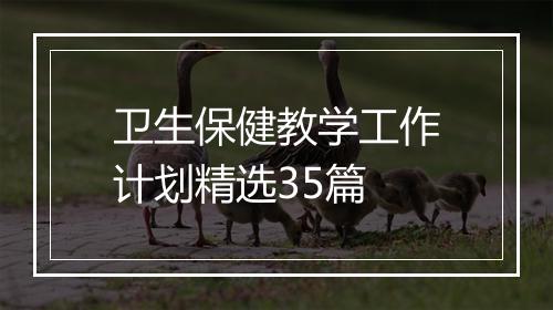 卫生保健教学工作计划精选35篇