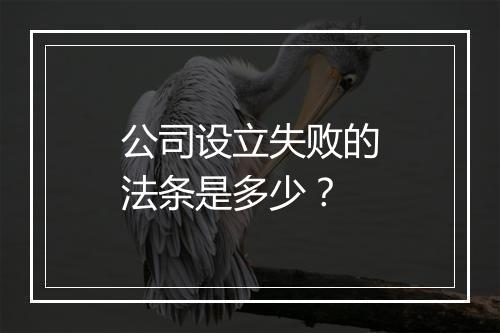 公司设立失败的法条是多少？