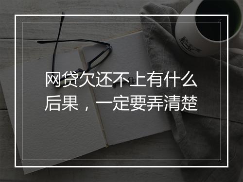 网贷欠还不上有什么后果，一定要弄清楚