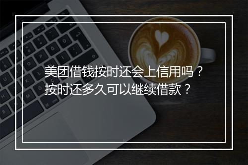 美团借钱按时还会上信用吗？按时还多久可以继续借款？