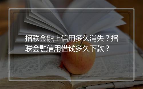 招联金融上信用多久消失？招联金融信用借钱多久下款？