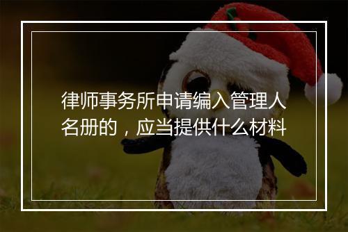 律师事务所申请编入管理人名册的，应当提供什么材料