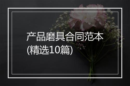 产品磨具合同范本(精选10篇)