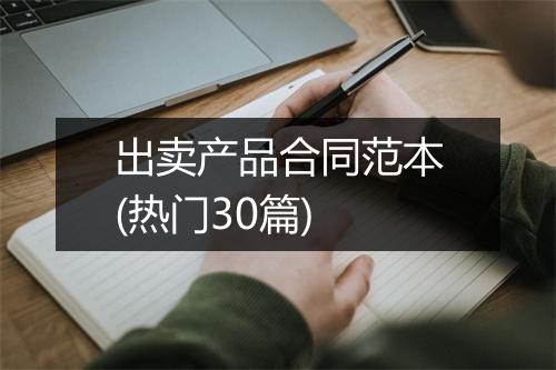 出卖产品合同范本(热门30篇)