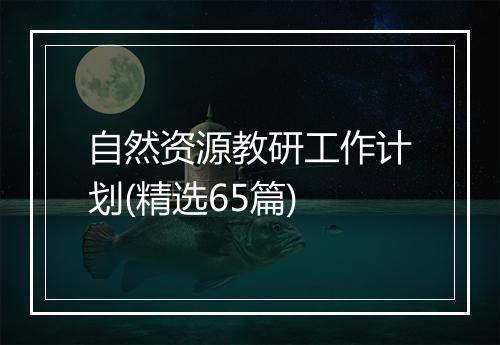 自然资源教研工作计划(精选65篇)