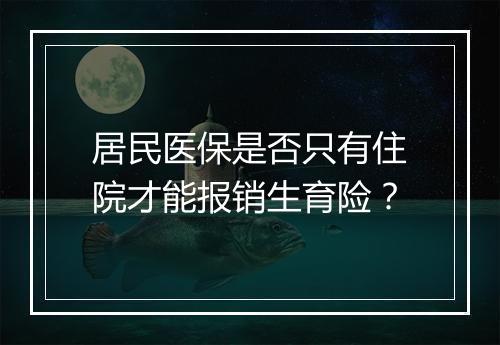 居民医保是否只有住院才能报销生育险？