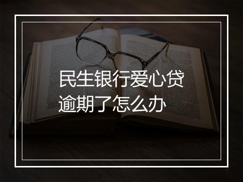 民生银行爱心贷逾期了怎么办