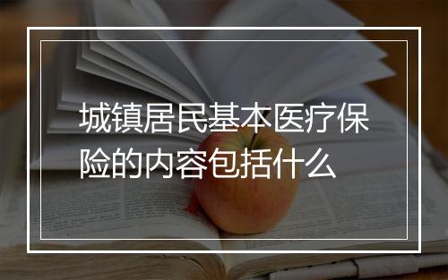 城镇居民基本医疗保险的内容包括什么