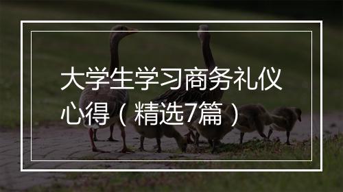 大学生学习商务礼仪心得（精选7篇）