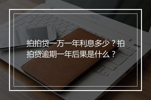 拍拍贷一万一年利息多少？拍拍贷逾期一年后果是什么？