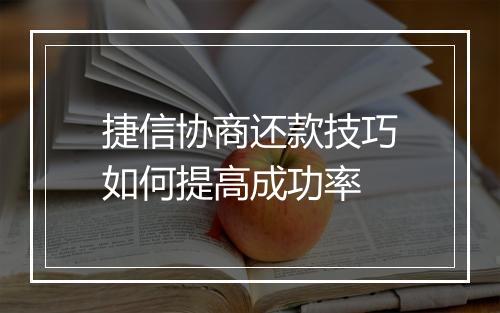捷信协商还款技巧如何提高成功率