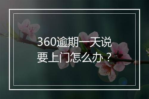 360逾期一天说要上门怎么办？