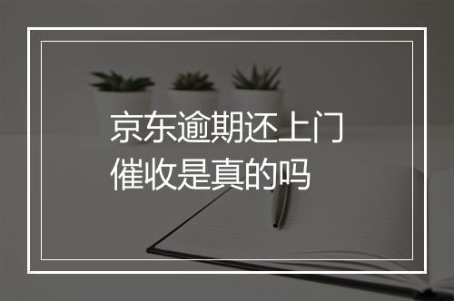 京东逾期还上门催收是真的吗