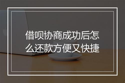 借呗协商成功后怎么还款方便又快捷