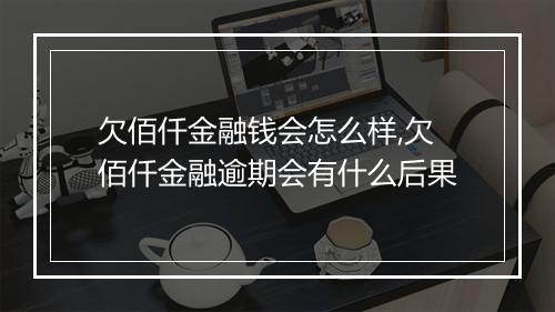 欠佰仟金融钱会怎么样,欠佰仟金融逾期会有什么后果