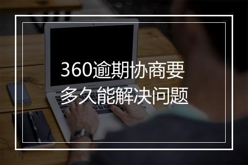 360逾期协商要多久能解决问题