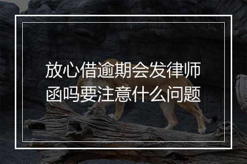 放心借逾期会发律师函吗要注意什么问题