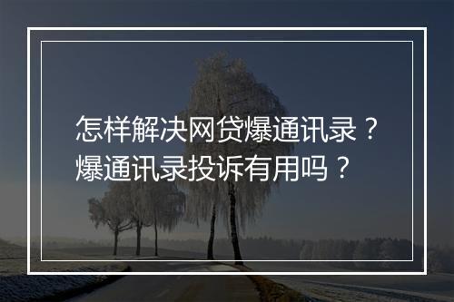 怎样解决网贷爆通讯录？爆通讯录投诉有用吗？