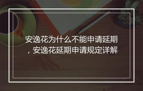 安逸花为什么不能申请延期，安逸花延期申请规定详解