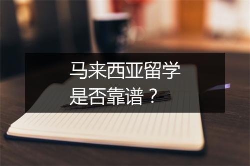 马来西亚留学是否靠谱？