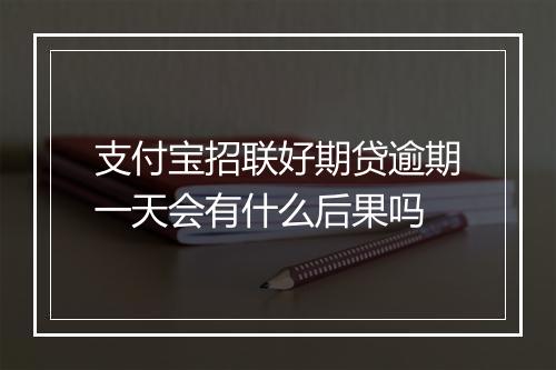 支付宝招联好期贷逾期一天会有什么后果吗