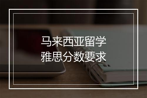 马来西亚留学雅思分数要求