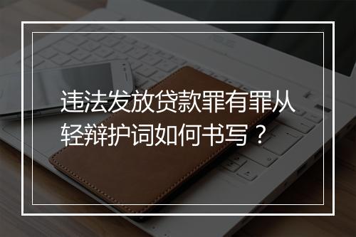 违法发放贷款罪有罪从轻辩护词如何书写？