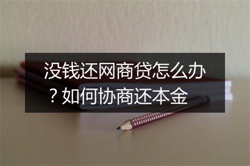 没钱还网商贷怎么办？如何协商还本金