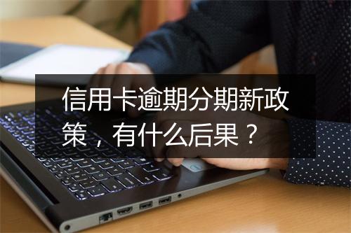 信用卡逾期分期新政策，有什么后果？