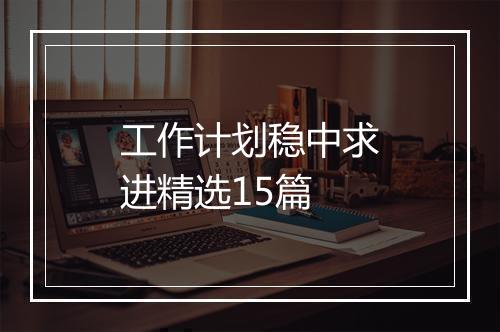 工作计划稳中求进精选15篇