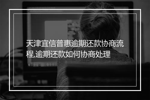 天津宜信普惠逾期还款协商流程,逾期还款如何协商处理