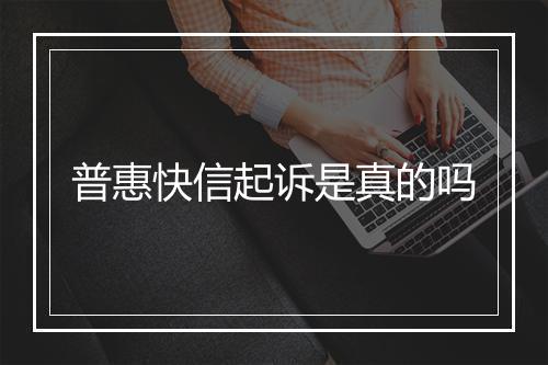 普惠快信起诉是真的吗
