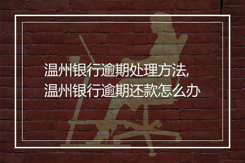 温州银行逾期处理方法,温州银行逾期还款怎么办