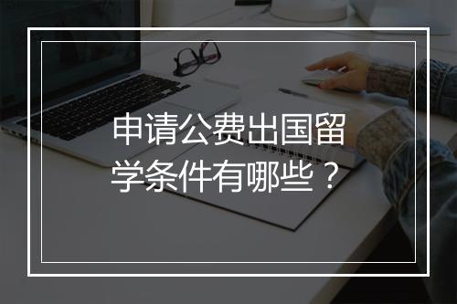 申请公费出国留学条件有哪些？