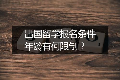 出国留学报名条件年龄有何限制？
