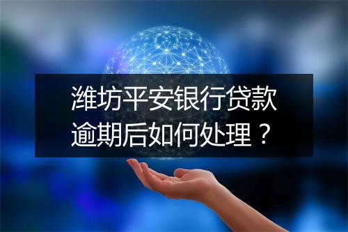 潍坊平安银行贷款逾期后如何处理？