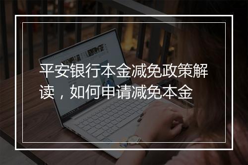 平安银行本金减免政策解读，如何申请减免本金