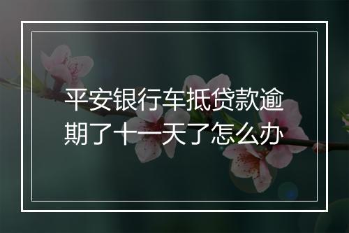 平安银行车抵贷款逾期了十一天了怎么办