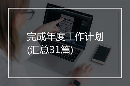 完成年度工作计划(汇总31篇)