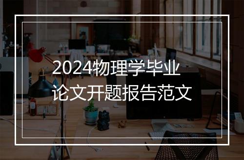 2024物理学毕业论文开题报告范文