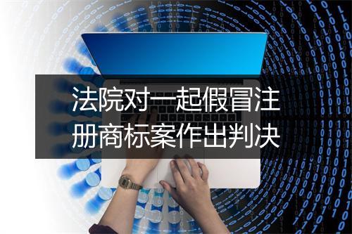 法院对一起假冒注册商标案作出判决