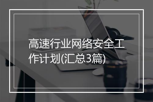 高速行业网络安全工作计划(汇总3篇)