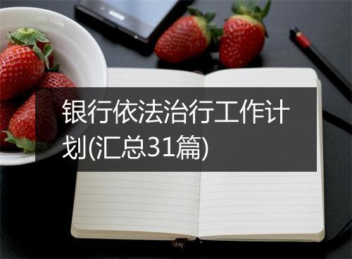 银行依法治行工作计划(汇总31篇)