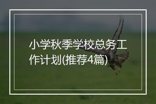 小学秋季学校总务工作计划(推荐4篇)