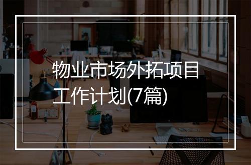 物业市场外拓项目工作计划(7篇)