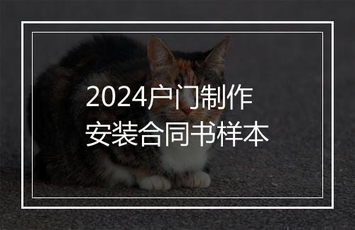 2024户门制作安装合同书样本