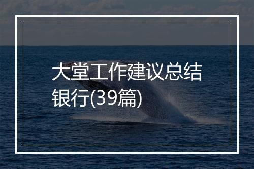 大堂工作建议总结银行(39篇)